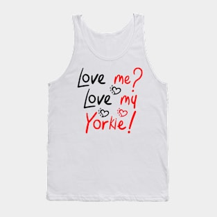 Love Me Love My Yorkie! Especially for Yorkshire Terrier Dog Lovers! Tank Top